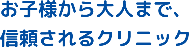 お子様から大人まで、信頼されるクリニック